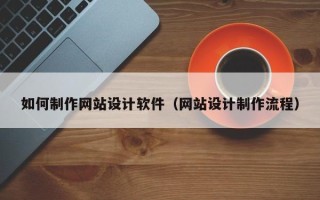 项城如何制作网站设计软件（网站设计制作流程）