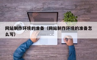 项城网站制作环境的准备（网站制作环境的准备怎么写）